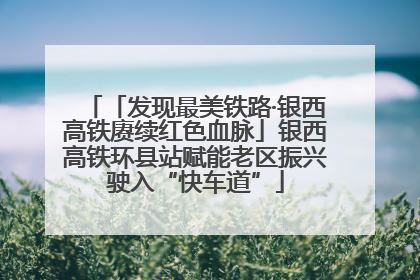 「发现最美铁路·银西高铁赓续红色血脉」银西高铁环县站赋能老区振兴驶入“快车道”