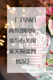 「早报」商务部回应美与有关国家关税谈判情况