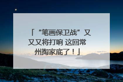“笔画保卫战”又又又将打响 这回常州掏家底了！