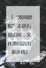 “双周影院”走进石景山区，文化惠民迈出新步伐