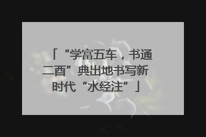 “学富五车，书通二酉”典出地书写新时代“水经注”