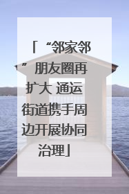 “邻家邻”朋友圈再扩大 通运街道携手周边开展协同治理