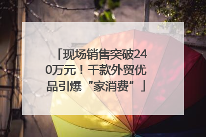 现场销售突破240万元！千款外贸优品引爆“家消费”