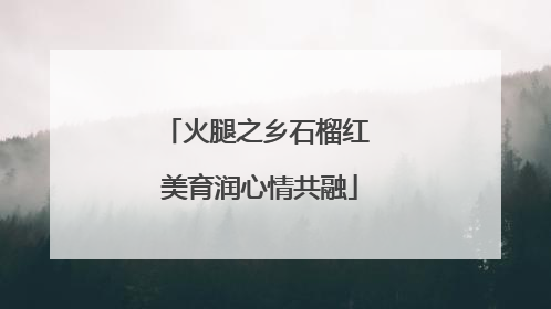 火腿之乡石榴红 美育润心情共融