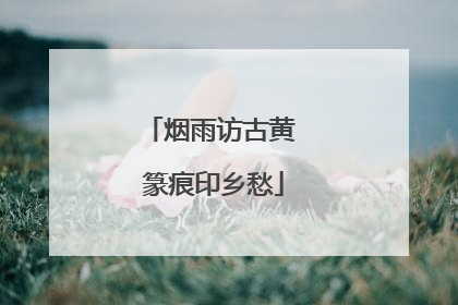 烟雨访古黄 篆痕印乡愁