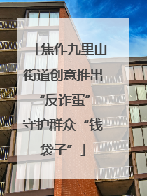 焦作九里山街道创意推出“反诈蛋” 守护群众“钱袋子”