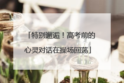 特别邂逅！高考前的心灵对话在操场回荡