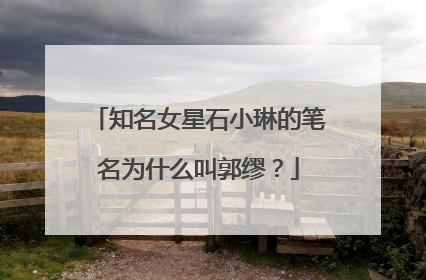知名女星石小琳的笔名为什么叫郭缪？