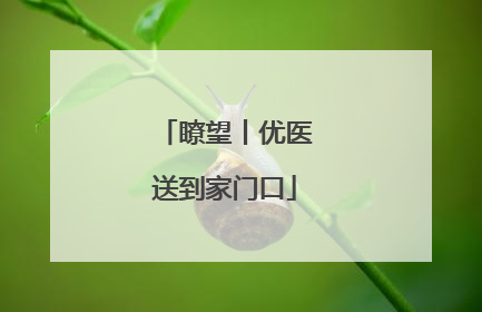瞭望丨优医送到家门口