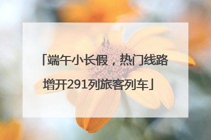 端午小长假，热门线路增开291列旅客列车