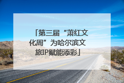 第三届“萧红文化周”为哈尔滨文旅IP赋能添彩