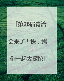 第26届青洽会来了！快，我们一起去探馆