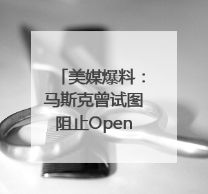 美媒爆料：马斯克曾试图阻止OpenAI首席执行官奥尔特曼在中东的AI交易