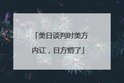 美日谈判时美方内讧，日方懵了