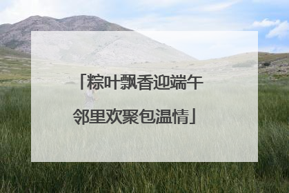 粽叶飘香迎端午 邻里欢聚包温情