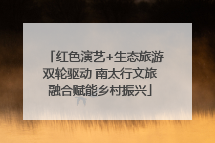 红色演艺+生态旅游双轮驱动 南太行文旅融合赋能乡村振兴