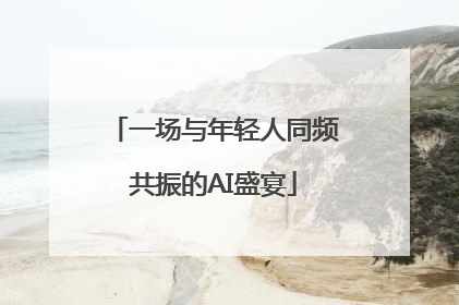 一场与年轻人同频共振的AI盛宴