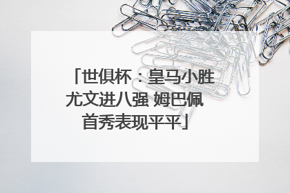 世俱杯：皇马小胜尤文进八强 姆巴佩首秀表现平平