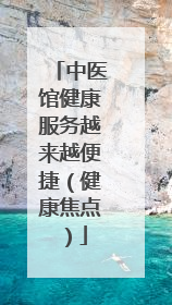 中医馆健康服务越来越便捷（健康焦点）