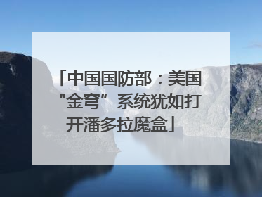 中国国防部：美国“金穹”系统犹如打开潘多拉魔盒