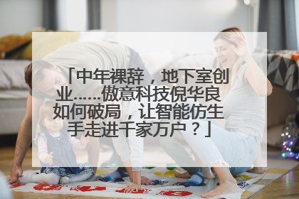 中年裸辞，地下室创业……傲意科技倪华良如何破局，让智能仿生手走进千家万户？