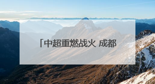 中超重燃战火 成都蓉城继续冲击榜首