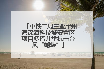 中铁二局三亚崖州湾深海科技城安置区项目多措并举抗击台风“蝴蝶”