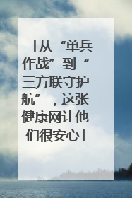 从“单兵作战”到“三方联守护航”，这张健康网让他们很安心