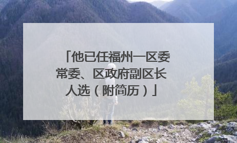 他已任福州一区委常委、区政府副区长人选（附简历）