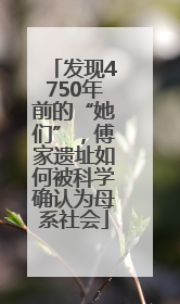 发现4750年前的“她们”，傅家遗址如何被科学确认为母系社会