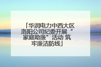 华润电力中西大区洛阳公司纪委开展“家庭助廉”活动 筑牢廉洁防线