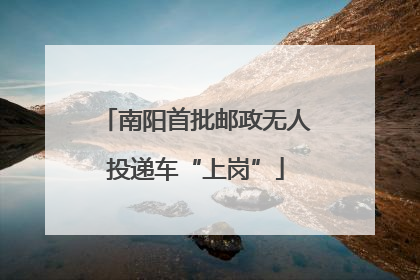 南阳首批邮政无人投递车“上岗”