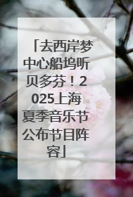 去西岸梦中心船坞听贝多芬！2025上海夏季音乐节公布节目阵容