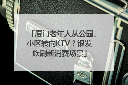 厦门老年人从公园、小区转向KTV？银发族刷新消费场景