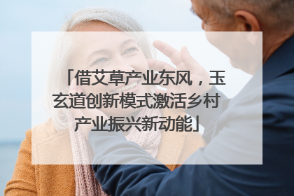 借艾草产业东风，玉玄道创新模式激活乡村产业振兴新动能