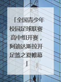 全国青少年校园足球联赛高中组开赛，阿迪达斯拉开足篮之夏帷幕