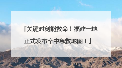关键时刻能救命！福建一地正式发布卒中急救地图！
