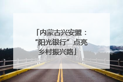 内蒙古兴安盟：“阳光银行”点亮乡村振兴路