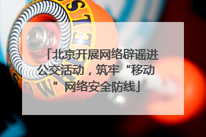 北京开展网络辟谣进公交活动，筑牢“移动”网络安全防线