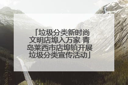 垃圾分类新时尚 文明店埠入万家 青岛莱西市店埠镇开展垃圾分类宣传活动