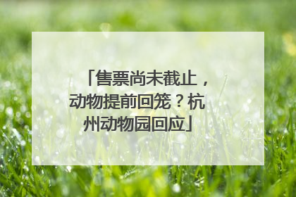 售票尚未截止，动物提前回笼？杭州动物园回应