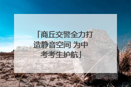 商丘交警全力打造静音空间 为中考考生护航