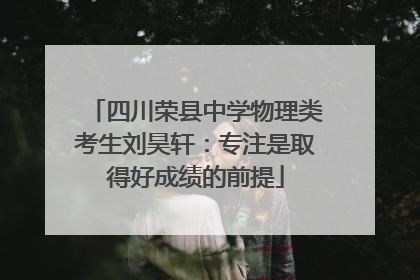 四川荣县中学物理类考生刘昊轩：专注是取得好成绩的前提