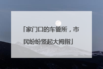 家门口的车管所，市民纷纷竖起大拇指