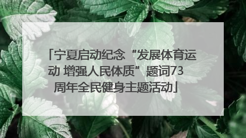 宁夏启动纪念“发展体育运动 增强人民体质”题词73周年全民健身主题活动