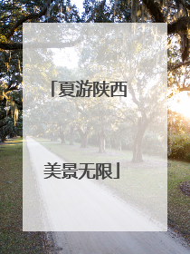 夏游陕西 美景无限