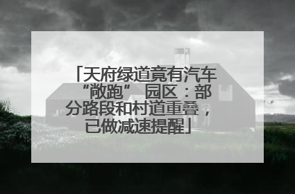 天府绿道竟有汽车“敞跑” 园区：部分路段和村道重叠，已做减速提醒