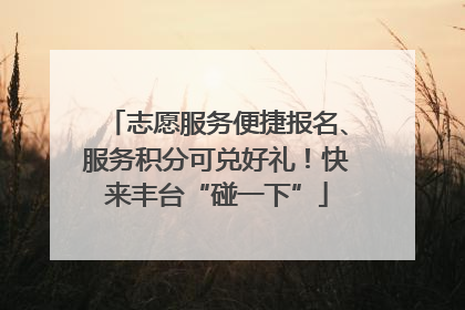 志愿服务便捷报名、服务积分可兑好礼！快来丰台“碰一下”