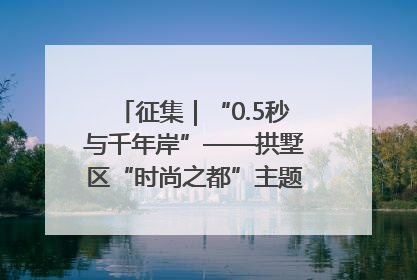征集｜“0.5秒与千年岸”——拱墅区“时尚之都”主题全国摄影展