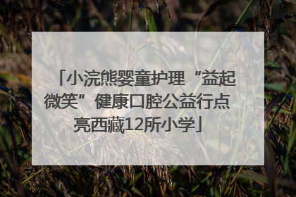 小浣熊婴童护理“益起微笑”健康口腔公益行点亮西藏12所小学